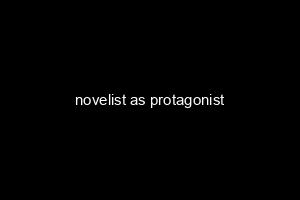 novelist as protagonist